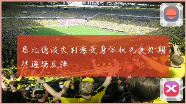 恩比德谈失利感受身体状况良好期待逐场反弹