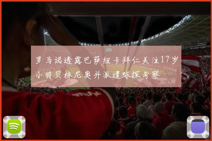 罗马诺透露巴萨纽卡拜仁关注17岁小将贝林尼奥并派遣球探考察